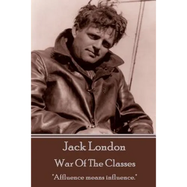 Jack London - War Of The Classes: "Affluence means influence."