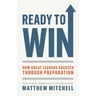 Ready to Win: How Great Leaders Succeed through Preparation