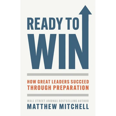 Ready to Win: How Great Leaders Succeed through Preparation