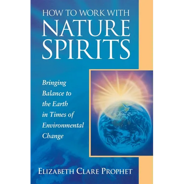 How to Work with Nature Spirits: Bringing Balance to the Earth in Times of Environmental Change