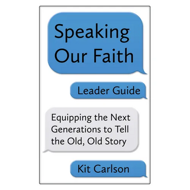 Speaking Our Faith Leader Guide: Equipping the Next Generations to Tell the Old, Old Story