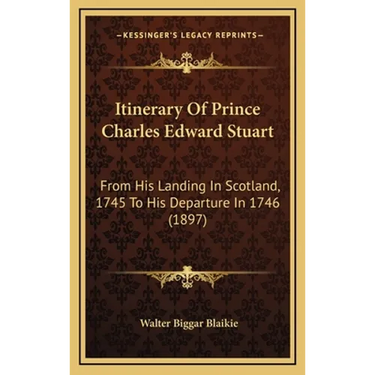 Itinerary Of Prince Charles Edward Stuart: From His Landing In Scotland, 1745 To His Departure In 1746 (1897)