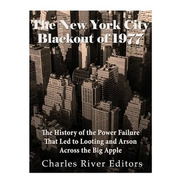 The New York City Blackout of 1977: The History of the Power Failure that Led to Looting and Arson Across the Big Apple