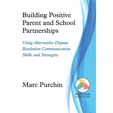 Building Positive Parent and School Partnerships: Using Alternative Dispute Resolution Communication Skills and Strategies