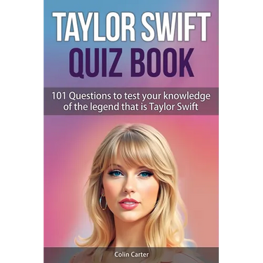 Taylor Swift Quiz Book: 101 Questions To Test Your Knowledge Of The Legend That Is Taylor Swift