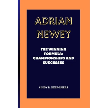Adrian Newey: The Winning Formula: Championships and Successes