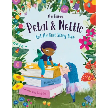 The Fairies - Petal & Nettle and The Best Story Ever: A children's picture book celebrating the magic of friendship, imagination and storytelling!