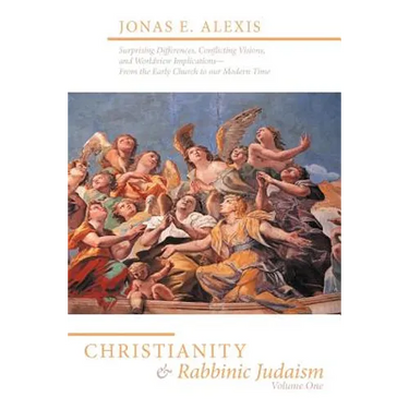 Christianity and Rabbinic Judaism: Surprising Differences, Conflicting Visions, and Worldview Implications--From the Early Church to Our Modern Time