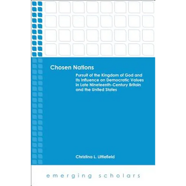 Chosen Nations: Pursuit of the Kingdom of God and Its Influence on Democratic Values in Late Nineteenth-Century Britain and the United