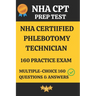 NHA Certified Phlebotomy Technician Practice Exam 160 Questions & Answers Explanation: Phlebotomy Technician Prep Test 160 Multiple Choice Questions &