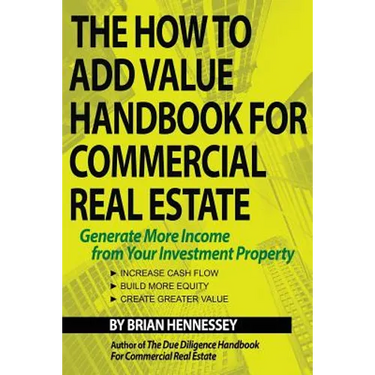 The How to Add Value Handbook for Commercial Real Estate: Generate More Income from Your Investment Property