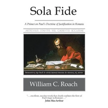 Sola Fide: A Primer on Paul's Doctrine of Justification in Romans