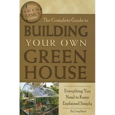 The Complete Guide to Building Your Own Greenhouse: Everything You Need to Know Explained Simply
