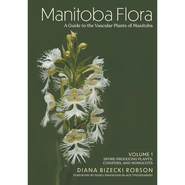 Manitoba Flora: A Guide to the Vascular Plants of Manitoba: Volume 1: Spore-Producing Plants, Conifers, and Monocots