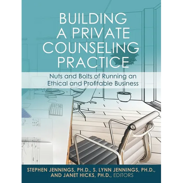 Building a Private Counseling Practice: Nuts and Bolts of Running an Ethical and Profitable Business