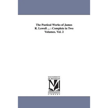 The Poetical Works of James R. Lowell ...: Complete in Two Volumes. Vol. 2