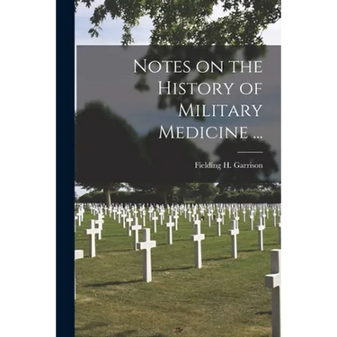 Notes on the History of Military Medicine ...