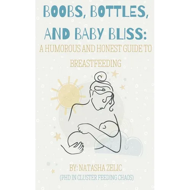 Boobs, Bottles, and Baby Bliss: A Humorous and Honest Guide to Breastfeeding