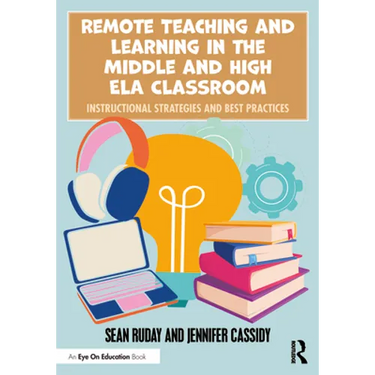 Remote Teaching and Learning in the Middle and High Ela Classroom: Instructional Strategies and Best Practices
