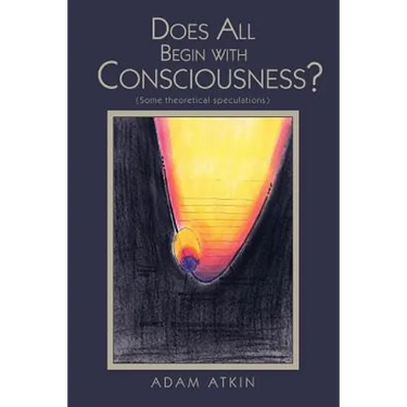 Does All Begin with Consciousness?: (Some Theoretical Speculations)