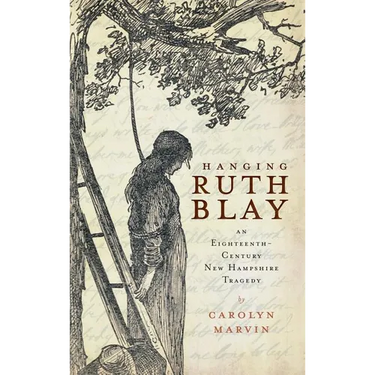 Hanging Ruth Blay: An Eighteenth-Century New Hampshire Tragedy