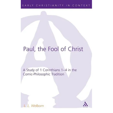 Paul, the Fool of Christ: A Study of 1 Corinthians 1-4 in the Comic-Philosophic Tradition
