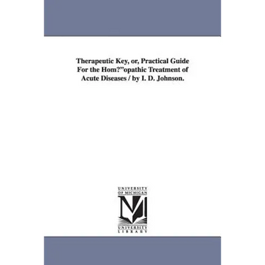 Therapeutic Key, Or, Practical Guide for the Homaopathic Treatment of Acute Diseases / By I. D. Johnson.