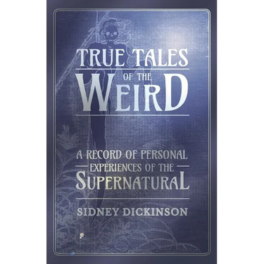True Tales of the Weird - A Record of Personal Experiences of the Supernatural
