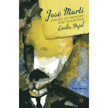 José Martí: Images of Memory and Mourning