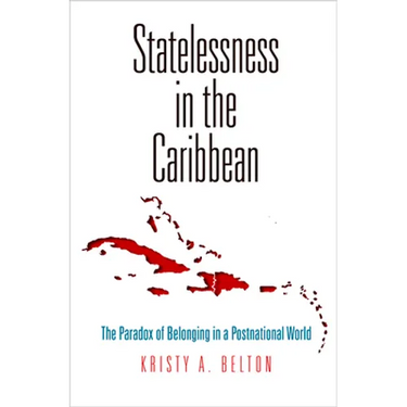 Statelessness in the Caribbean: The Paradox of Belonging in a Postnational World