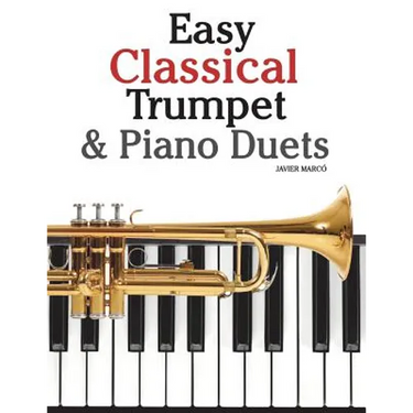 Easy Classical Trumpet & Piano Duets: Featuring Music of Bach, Grieg, Wagner, Strauss and Other Composers