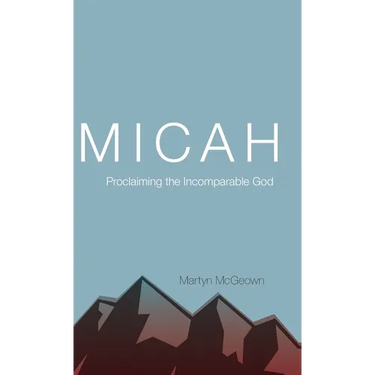 Micah: Proclaiming the Incomparable God