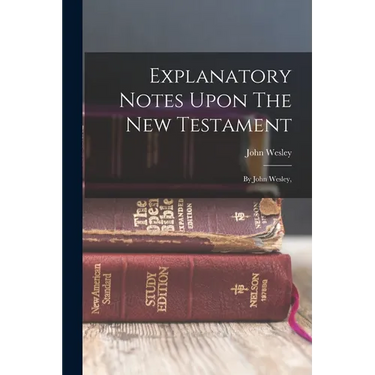 Explanatory Notes Upon The New Testament: By John Wesley,