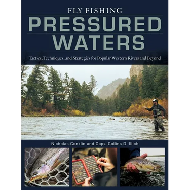Fly Fishing Pressured Waters: Tactics, Techniques, and Strategies for Popular Western Rivers and Beyond