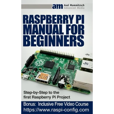 Raspberry Pi Manual for Beginners Step-by-Step Guide to the first Raspberry Pi Project