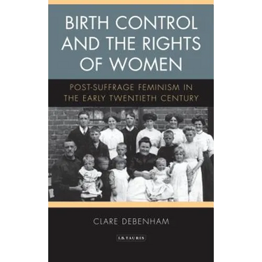 Birth Control and the Rights of Women: Post-Suffrage Feminism in the Early Twentieth Century