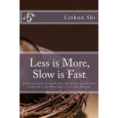 Less is More, Slow is Fast: Building Wealth, Living Healthy, and Increasing American Prosperity in the Knowledge / Innovation Economy