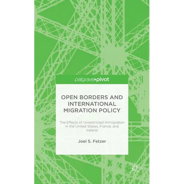 Open Borders and International Migration Policy: The Effects of Unrestricted Immigration in the United States, France, and Ireland