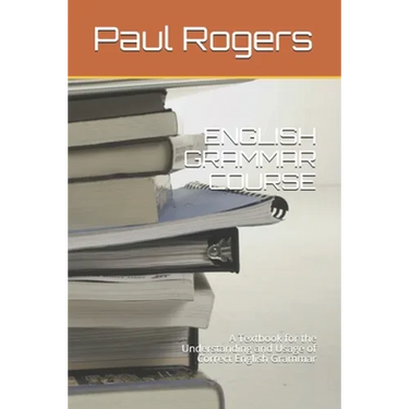 English Grammar Course: A Textbook for the Understanding and Usage of Correct English Grammar