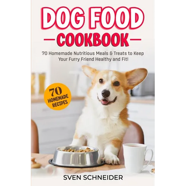 Dog Food Cookbook: 70 Homemade Nutritious Meals & Treats to Keep Your Furry Friend Healthy and Fit
