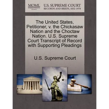The United States, Petitioner, V. the Chickasaw Nation and the Choctaw Nation. U.S. Supreme Court Transcript of Record with Supporting Pleadings