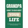 Grandpa, I Want to Hear About Your Life: A Grandfather's Gift to Share His Stories and Precious Memories