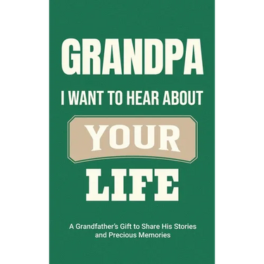 Grandpa, I Want to Hear About Your Life: A Grandfather's Gift to Share His Stories and Precious Memories