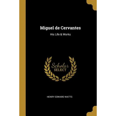 Miguel de Cervantes: His Life & Works