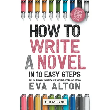 How to Write a Novel in 10 Easy Steps: Tips for Planning Your Book Fast With the Autorissimo Method