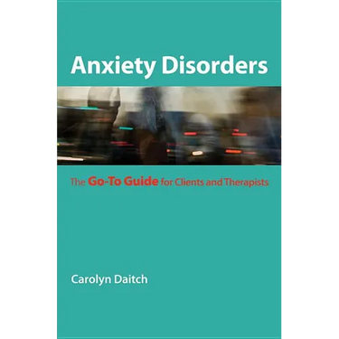 Anxiety Disorders: The Go-To Guide for Clients and Therapists