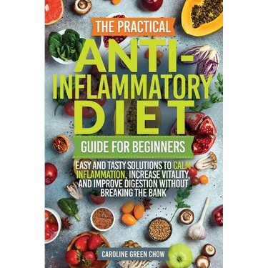 The Practical Anti- Inflammatory Diet Guide for Beginners