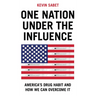 One Nation Under the Influence: America's Drug Habit and How We Can Overcome It