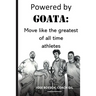 Powered by Goata: MOVE LIKE THE GREATEST OF ALL TIME ATHLETES: Bulletproof your joints and spine by using the same injury resistant movement secrets o