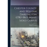 Chester County and William Darlington (1782-1863) Many Sided Genius